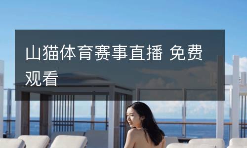 山貓?bào)w育賽事直播 免費(fèi)觀看