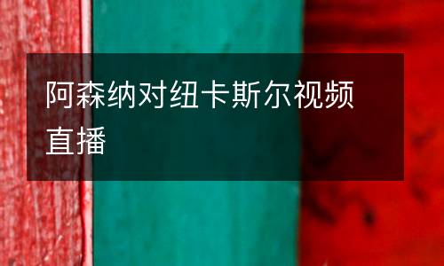 阿森納對紐卡斯?fàn)栆曨l直播