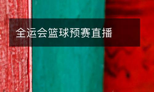 全運會籃球預(yù)賽直播