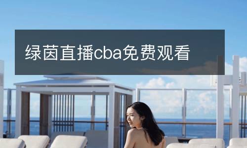 綠茵直播cba免費(fèi)觀看