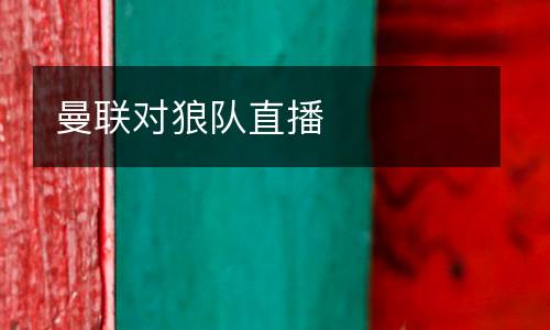 曼聯(lián)對狼隊(duì)直播