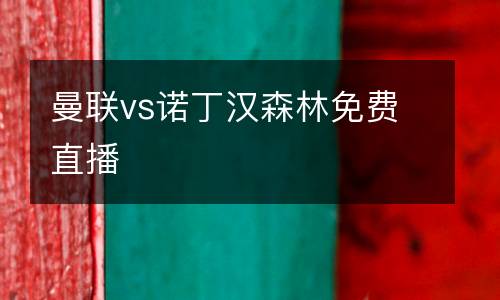 曼聯(lián)vs諾丁漢森林免費直播