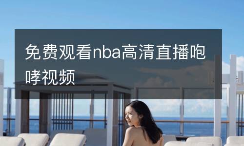 免費觀看nba高清直播咆哮視頻