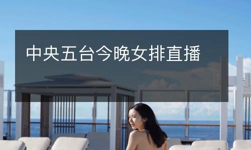 中央五臺今晚女排直播