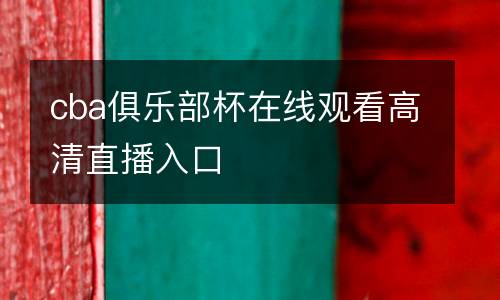 cba俱樂(lè)部杯在線觀看高清直播入口