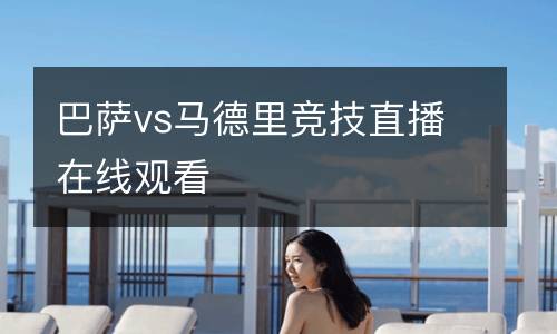巴薩vs馬德里競(jìng)技直播在線觀看